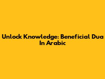 Unlock Knowledge: Beneficial Dua In Arabic