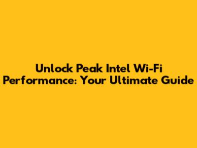 Unlock Peak Intel Wi-Fi Performance: Your Ultimate Guide