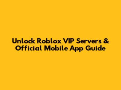 Unlock Roblox VIP Servers & Official Mobile App Guide
