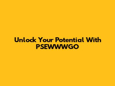 Unlock Your Potential With PSEWWWGO