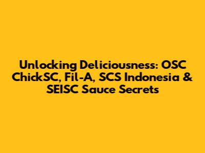Unlocking Deliciousness: OSC ChickSC, Fil-A, SCS Indonesia & SEISC Sauce Secrets
