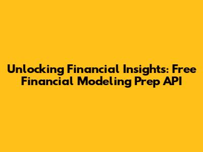 Unlocking Financial Insights: Free Financial Modeling Prep API