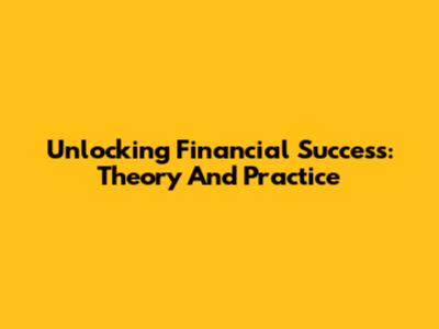 Unlocking Financial Success: Theory And Practice