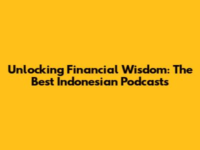 Unlocking Financial Wisdom: The Best Indonesian Podcasts