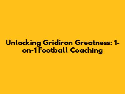 Unlocking Gridiron Greatness: 1-on-1 Football Coaching