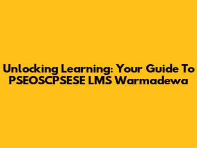 Unlocking Learning: Your Guide To PSEOSCPSESE LMS Warmadewa