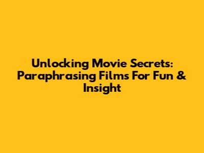 Unlocking Movie Secrets: Paraphrasing Films For Fun & Insight