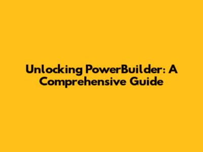 Unlocking PowerBuilder: A Comprehensive Guide