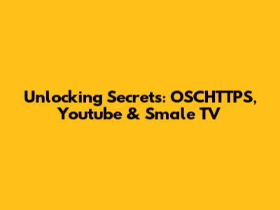 Unlocking Secrets: OSCHTTPS, Youtube & Smale TV