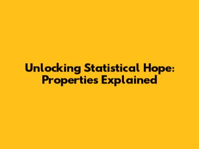 Unlocking Statistical Hope: Properties Explained