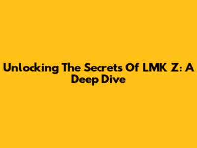 Unlocking The Secrets Of 'LMK Z': A Deep Dive