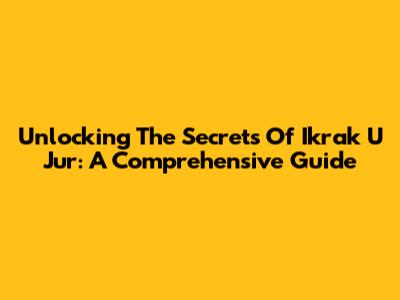 Unlocking The Secrets Of Ikrak U Jur: A Comprehensive Guide