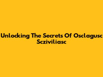Unlocking The Secrets Of Osclagusc Scziviliasc