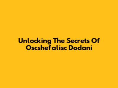 Unlocking The Secrets Of Oscshefalisc Dodani