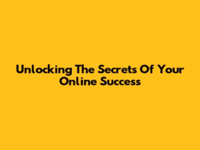 Unlocking The Secrets Of Your Online Success