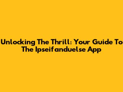 Unlocking The Thrill: Your Guide To The Ipseifanduelse App