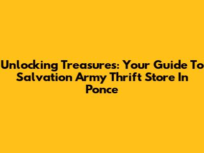 Unlocking Treasures: Your Guide To Salvation Army Thrift Store In Ponce