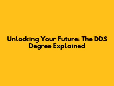 Unlocking Your Future: The DDS Degree Explained