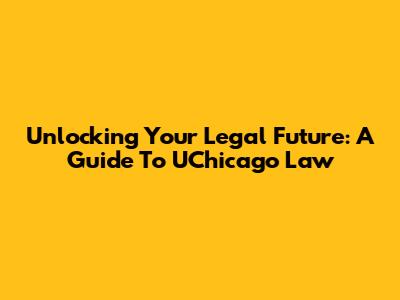 Unlocking Your Legal Future: A Guide To UChicago Law
