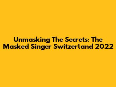 Unmasking The Secrets: The Masked Singer Switzerland 2022