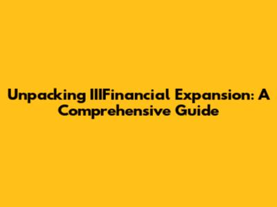 Unpacking IIIFinancial Expansion: A Comprehensive Guide