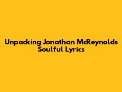Unpacking Jonathan McReynolds' Soulful Lyrics