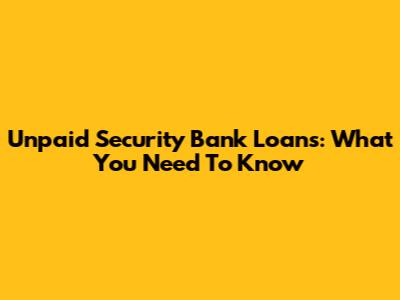 Unpaid Security Bank Loans: What You Need To Know