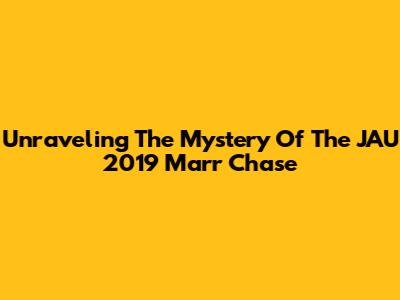 Unraveling The Mystery Of The JAU 2019 Marr Chase