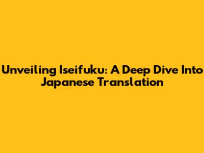 Unveiling 'Iseifuku': A Deep Dive Into Japanese Translation