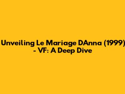 Unveiling 'Le Mariage D'Anna' (1999) - VF: A Deep Dive