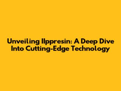 Unveiling IIppresin: A Deep Dive Into Cutting-Edge Technology
