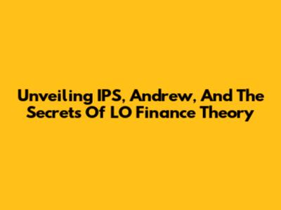 Unveiling IPS, Andrew, And The Secrets Of LO Finance Theory