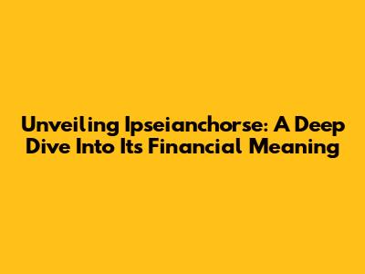 Unveiling Ipseianchorse: A Deep Dive Into Its Financial Meaning