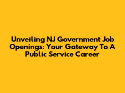 Unveiling NJ Government Job Openings: Your Gateway To A Public Service Career