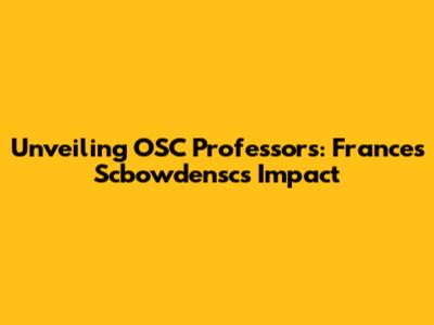 Unveiling OSC Professors: Frances Scbowdensc's Impact