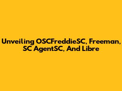 Unveiling OSCFreddieSC, Freeman, SC AgentSC, And Libre