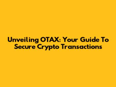 Unveiling OTAX: Your Guide To Secure Crypto Transactions