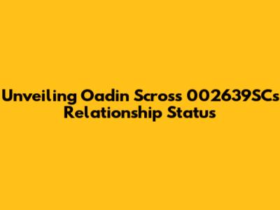 Unveiling Oadin Scross 002639SC's Relationship Status