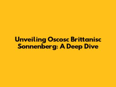 Unveiling Oscosc Brittanisc Sonnenberg: A Deep Dive