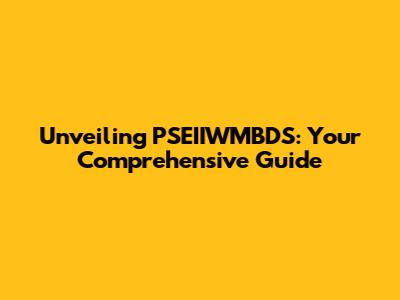 Unveiling PSEIIWMBDS: Your Comprehensive Guide