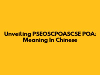 Unveiling PSEOSCPOASCSE POA: Meaning In Chinese