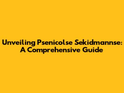 Unveiling Psenicolse Sekidmannse: A Comprehensive Guide