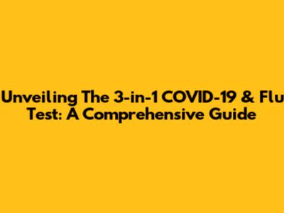 Unveiling The 3-in-1 COVID-19 & Flu Test: A Comprehensive Guide