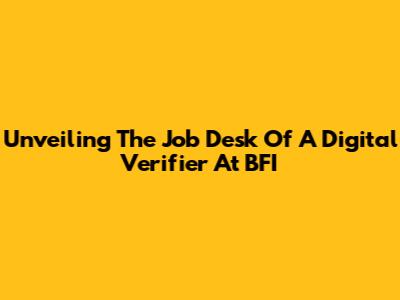 Unveiling The Job Desk Of A Digital Verifier At BFI