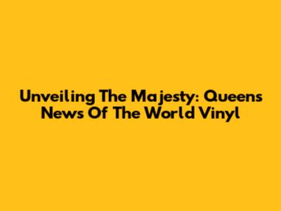 Unveiling The Majesty: Queen's News Of The World Vinyl