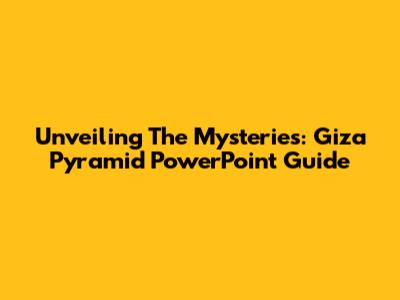 Unveiling The Mysteries: Giza Pyramid PowerPoint Guide
