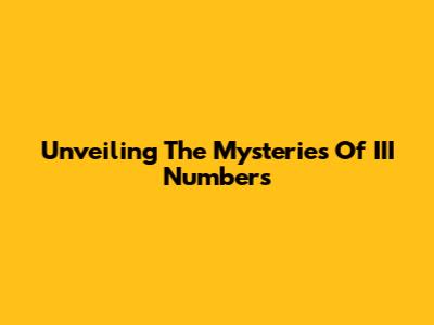 Unveiling The Mysteries Of III Numbers