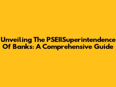 Unveiling The PSEIISuperintendence Of Banks: A Comprehensive Guide