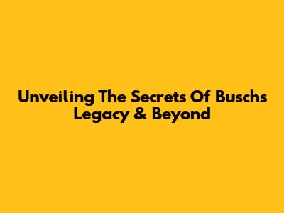 Unveiling The Secrets Of Busch's Legacy & Beyond