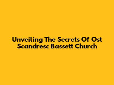 Unveiling The Secrets Of Ost Scandresc Bassett Church
